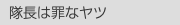  隊長は罪なヤツ